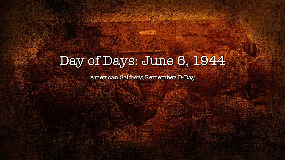 Watch Full Movie - Day of Days: June 6, 1944 American Soldier's Remember D-Day - Watch Trailer